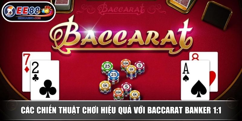 Các chiến thuật chơi hiệu quả với baccarat banker 1:1