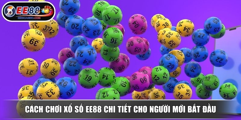 Cách chơi xổ số EE88 chi tiết cho người mới bắt đầu