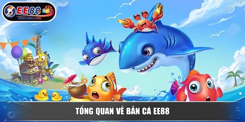 Tổng quan về bắn cá EE88